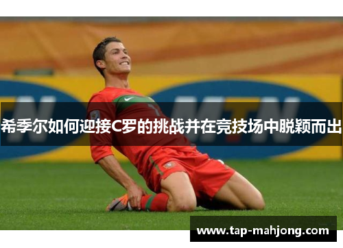 希季尔如何迎接C罗的挑战并在竞技场中脱颖而出