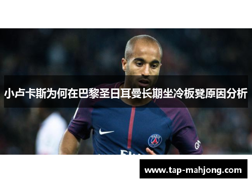 小卢卡斯为何在巴黎圣日耳曼长期坐冷板凳原因分析