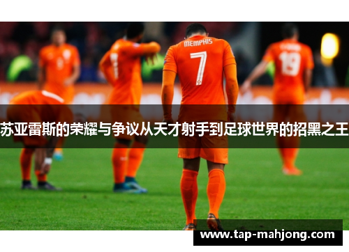 苏亚雷斯的荣耀与争议从天才射手到足球世界的招黑之王