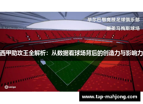 西甲助攻王全解析:从数据看球场背后的创造力与影响力 西甲助攻王全解析:从数据看球场背后的创造力与影响力