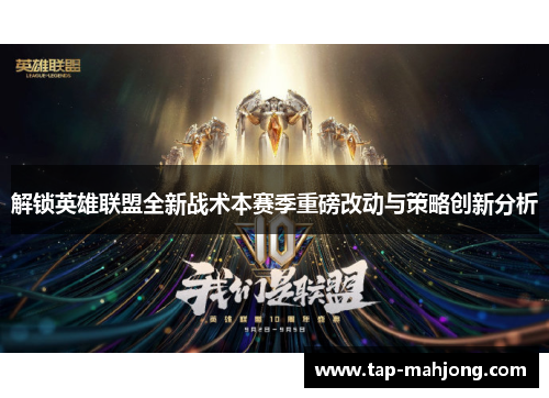 解锁英雄联盟全新战术本赛季重磅改动与策略创新分析 解锁英雄联盟全新战术本赛季重磅改动与策略创新分析