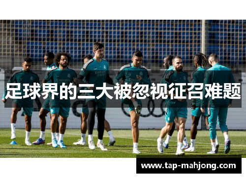 足球界的三大被忽视征召难题