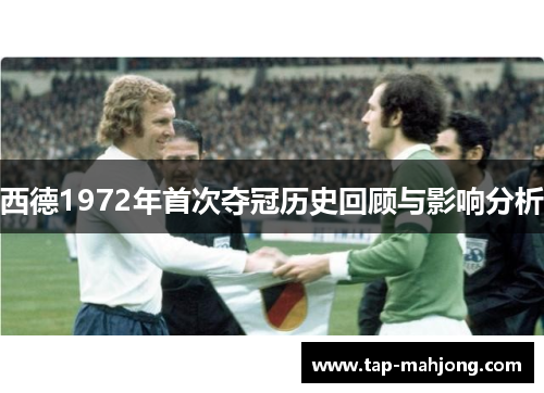 西德1972年首次夺冠历史回顾与影响分析 西德1972年首次夺冠历史回顾与影响分析