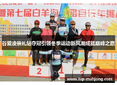 谷爱凌崇礼站夺冠引领冬季运动新风潮成就巅峰之路