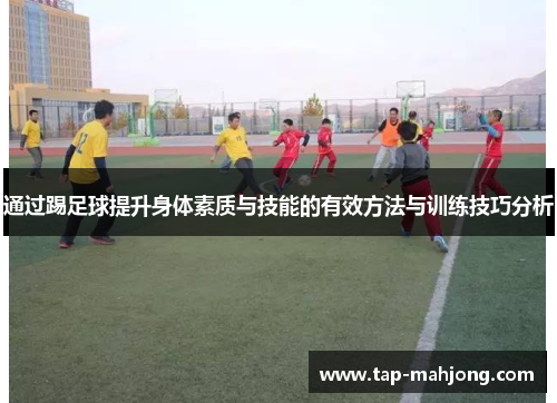 通过踢足球提升身体素质与技能的有效方法与训练技巧分析