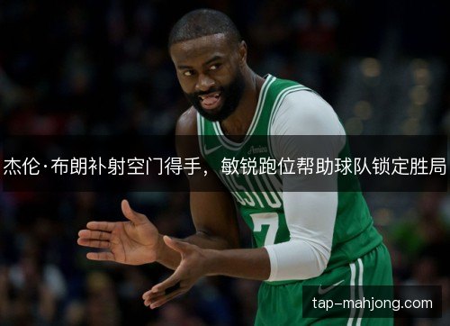 杰伦·布朗补射空门得手,敏锐跑位帮助球队锁定胜局 杰伦·布朗补射空门得手,敏锐跑位帮助球队锁定胜局