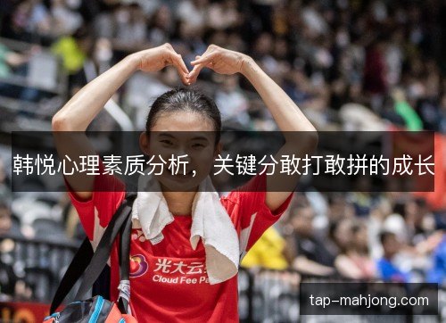 韩悦心理素质分析，关键分敢打敢拼的成长
